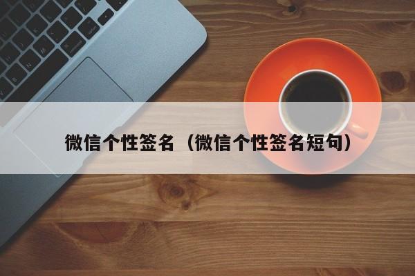 微信个性签名（微信个性签名短句）