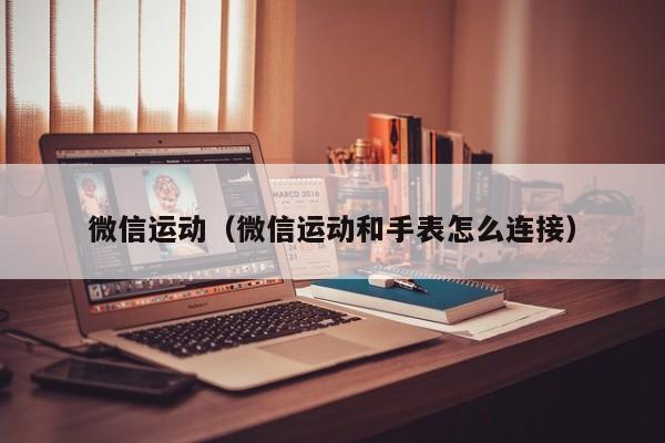 微信运动（微信运动和手表怎么连接）